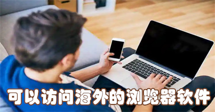 可以访问海外的浏览器软件